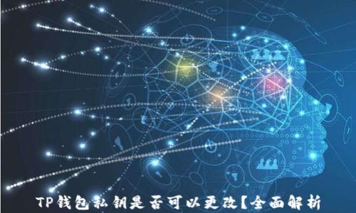 
TP钱包私钥是否可以更改？全面解析