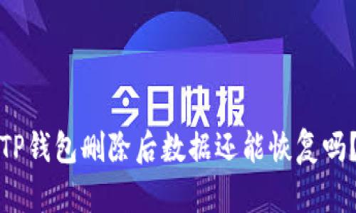 TP钱包删除后数据还能恢复吗？