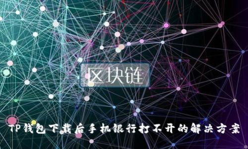 TP钱包下载后手机银行打不开的解决方案