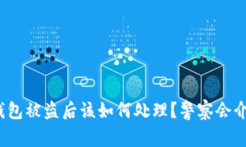 : TP钱包被盗后该如何处理？警察会介入吗？